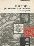 Robert Wallis et Fernand Braudel - Le temps, quatrième dimension de l'esprit - Étude de la fonction temporelle de l'homme du point de vue physique, biologique et métaphysique.