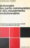 François Fejtö - Dictionnaire des partis communistes et des mouvements révolutionnaires - Précédé d'un Essai sur la crise actuelle de l'internationalisme marxiste.