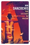 Bob Shacochis - Sur les eaux du volcan.