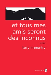 Larry McMurtry - Et tous mes amis seront des inconnus.