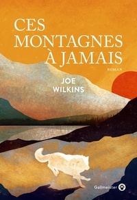 Joe Wilkins - Ces montagnes à jamais.