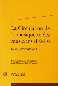 Xavier Bisaro et Gisèle Clément - La circulation de la musique et des musiciens d'église - France, XVIe-XVIIIe siècle.
