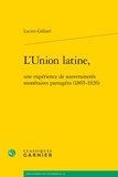 Lucien Gillard - L'Union latine, une expérience de souverainetés monétaires partagées (1865-1926).
