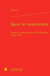 Dora Kiss - Saisir le mouvement - Ecrire et lire les sources de la belle danse (1700-1797).