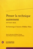 Robert Carvais et Anne-Françoise Garçon - Penser la technique autrement (XVIe-XXIe siècle) - En hommage à l'oeuvre d'Hélène Vérin.