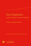  Classiques Garnier - Les convertis - Parcours religieux, parcours politiques. Tome 1 : Période moderne.