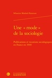 Sébastien Mosbah-Natanson - Une "mode" de la sociologie - Publications et vocations sociologiques en France en 1900.