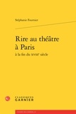 Stéphanie Fournier - Rire au théâtre à Paris à la fin du XVIIIe siècle.
