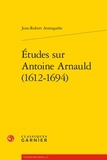 Jean-Robert Armogathe - Etudes sur Antoine Arnauld (1612-1694).