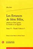 Félix Fabri - Les Errances de Frère Félix, pèlerin en Terre Sainte, en Arabie et en Egypte Tome 5 : Traités 4 (fin) et 5.