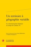Jean-Claude Mühlethaler et Delphine Burghgraeve - Un territoire à géographie variable - La communication littéraire au temps de Charles VI.