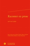  Classiques Garnier - Raconter en prose - XIVe-XVIe siècle.