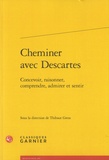 Thibaut Gress - Cheminer avec Descartes - Concevoir, raisonner, comprendre, admirer et sentir.