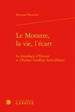 Bertrand Nouailles - Le Monstre, la vie, l'écart - La tératologie d'Etienne et d'Isidore Geoffroy Saint-Hilaire.