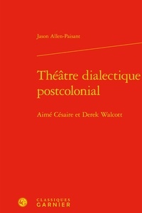 Jason Allen-Paisant - Théâtre dialectique postcolonial - Aimé Césaire et Derek Walcott.