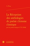 Yu Wang - La réception des anthologies de poésie chinoise classique par les poètes français (1735-2008).
