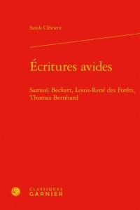 Sarah Clément - Ecritures avides - Samuel Beckett, Louis-René des Forêts, Thomas Bernhard.