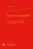 Valérie Nègre - L'Art et la matière - Les artisans, les architectes et la technique (1770-1830).