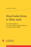 Jean-Marc Gouanvic - Hard-boiled fiction et Série noire - Les métamorphoses du roman policier anglo-américain en français (1945-1960).