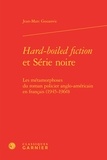 Jean-Marc Gouanvic - Hard-boiled fiction et Série noir - Les métamorphoses du roman policier anglo-américain en français (1945-1960).