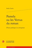Shelly Charles - Pamela ou les vertus du roman - D'une poétique à sa reception.