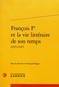 François Rouget - François Ier et la vie littéraire de son temps (1515-1547).