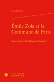 David Charles - Emile Zola et la commune de Paris - Aux origines des Rougon-Macquart.