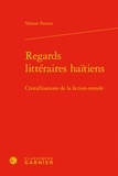 Yolaine Parisot - Regards littéraires haïtiens - Cristallisations de la fiction-monde.