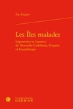 Eric Fougère - Les îles malades - Léproseries et lazarets de Nouvelle-Calédonie, Guyane et Guadeloupe.
