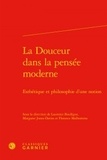 Laurence Boulègue et Margaret Jones-Davies - La douceur dans la pensée moderne - Esthétique et philosophie d'une notion.