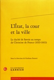 Giuliano Ferretti - L'Etat, la cour et la ville - Le duché de Savoie au temps de Christine de France (1619-1663).