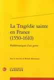 Michele Mastroianni - La tragédie sainte en France (1550-1610) - Problématiques d'un genre.
