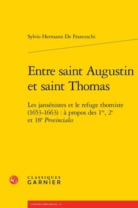 Sylvio Hermann de Franceschi - Entre saint Augustin et saint Thomas - Les jansénistes et le refuge thomiste (1653-1663) : à propos des 1re, 2e et 18e Provinciales.