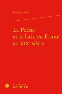 Romain Jalabert - La Poésie et le latin en France au XIXe siècle.