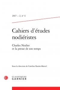  Classiques Garnier - Cahiers d'Etudes Nodiéristes N°4, 2017-2 : Charles Nodier et la presse de son temps.