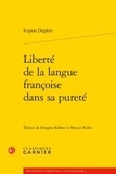Scipion Dupleix - Liberté de la langue françoise dans sa pureté.