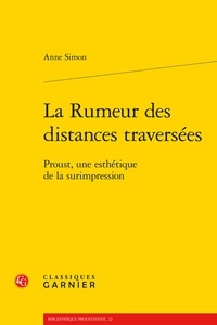 Anne Simon - La Rumeur des distances traversées - Proust, une esthétique de la surimpression.