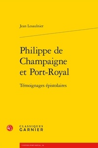 Jean Lesaulnier - Philippe de Champaigne et Port-royal - Témoignages épistolaires.
