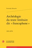 Ferroudja Allouache - Archéologie du texte littéraire dit "francophone" - 1921-1970.