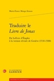 Marie-France Monge-Strauss - Traduire le Livre de Jonas - De Lefèvre d'Etaples à la version révisée de Genève.
