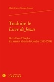 Marie-France Monge-Strauss - Traduire le Livre de Jonas - De Lefèvre d’Etaples à la version révisée de Genève (1530-1588).