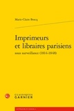 Marie-Claire Boscq - Imprimeurs et libraires parisiens sous surveillance (1814-1848).