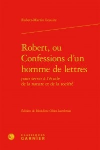 Robert-Martin Lesuire - Robert, ou Confessions d'un homme de lettres pour servir à l'étude de la nature et de la société.