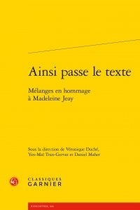  Classiques Garnier - Ainsi passe le texte - Mélanges en hommage à Madeleine Jeay.