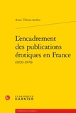 Anne Urbain-Archer - L'encadrement des publications érotiques en France (1920-1970).