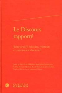 Hélène Barthelmebs-Raguin et Greta Komur-Thilloy - Le discours rapporté - Temporalité, histoire, mémoire et patrimoine discursif.