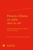 Aude Bonord et Christian Renoux - François d'Assise, un poète dans la cité - Variations franciscaines en France (XIXe-XXe siècles).