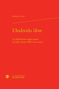Françoise Orazi - L'individu libre - Le libéralisme anglo-saxon de John Stuart Mill à nos jours.