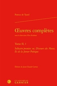Pontus de Tyard - Oeuvres complètes - Tome 2, 1, Solitaire premier, ou, Discours des Muses, Et de la fureur Poétique.