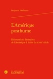 Benjamin Hoffmann - L'Amérique posthume - Réinventions littéraires de l'Amérique à la fin du XVIIIe siècle.